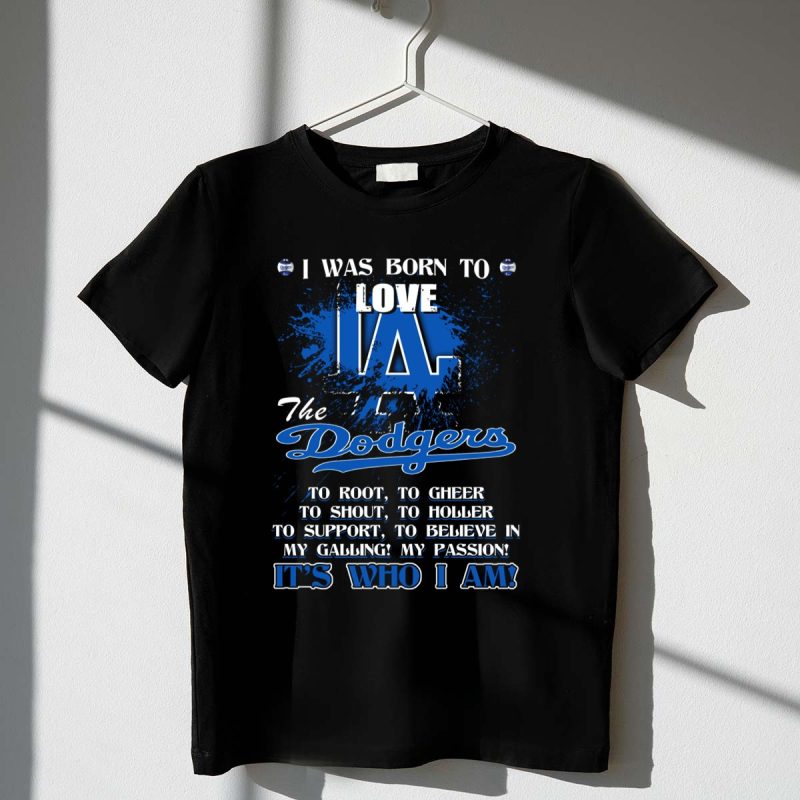 I Was Born to Love LA Dodgers Its Who I Am T Shirt.jpeg t shirt 1 1