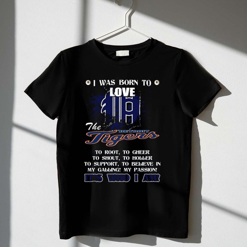 I Was Born to Love the Detroit Tigers Its Who I Am T Shirt t shirt 1 1