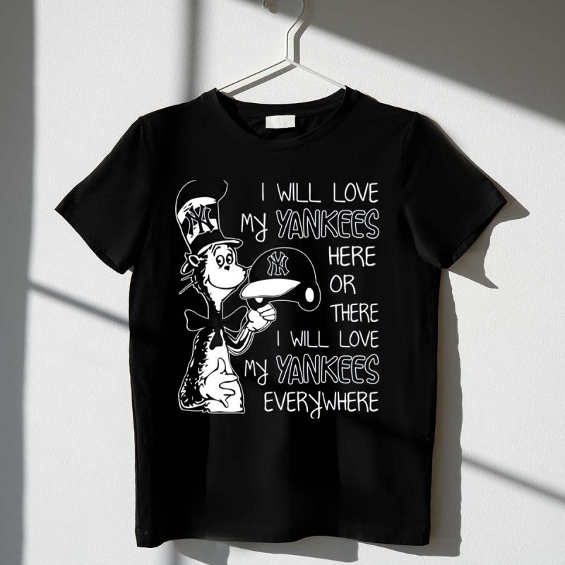 I Will Love My Yankees Here or There I Will Love My Yankees Everywhere T Shirt t shirt 1 1