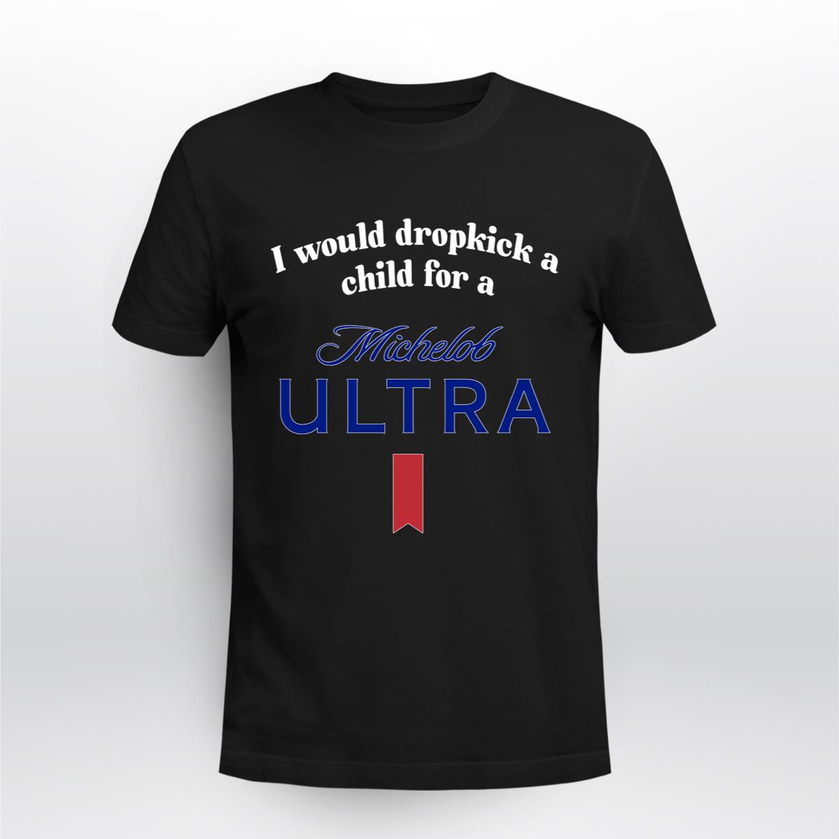 I Would Dropkick A Child For A Michelob Ultra 225 T Shirt 1.jpg