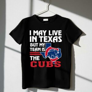 I may live in texas but my team is the cubs t shirt 1 1.jpg