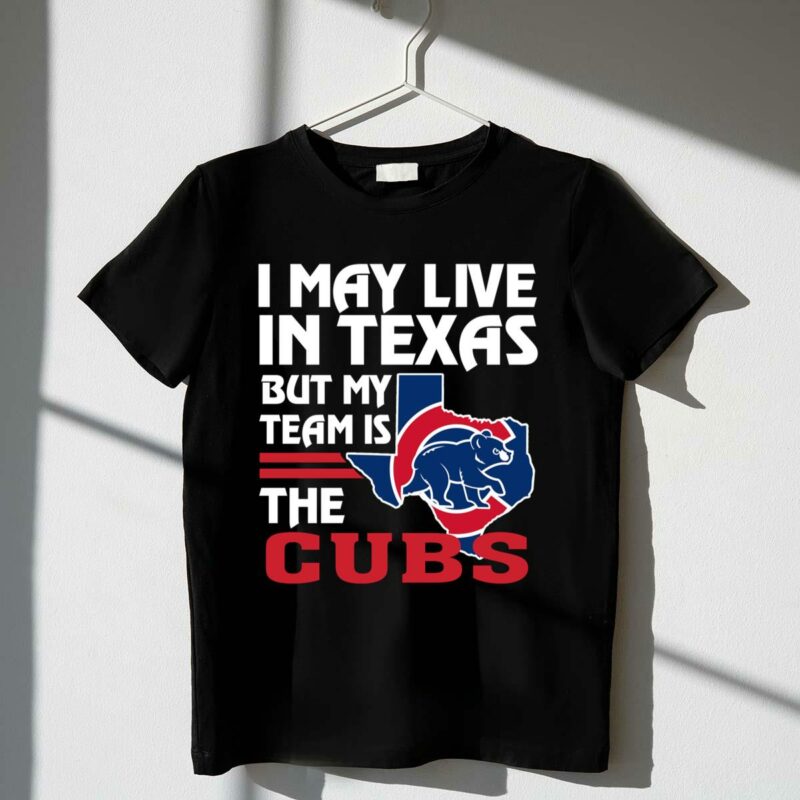 I may live in texas but my team is the cubs t shirt 1 1.jpg