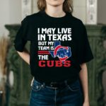 I may live in texas but my team is the cubs t shirt 2 2.jpg