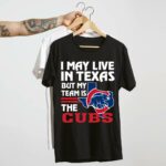 I may live in texas but my team is the cubs t shirt 4 4.jpg