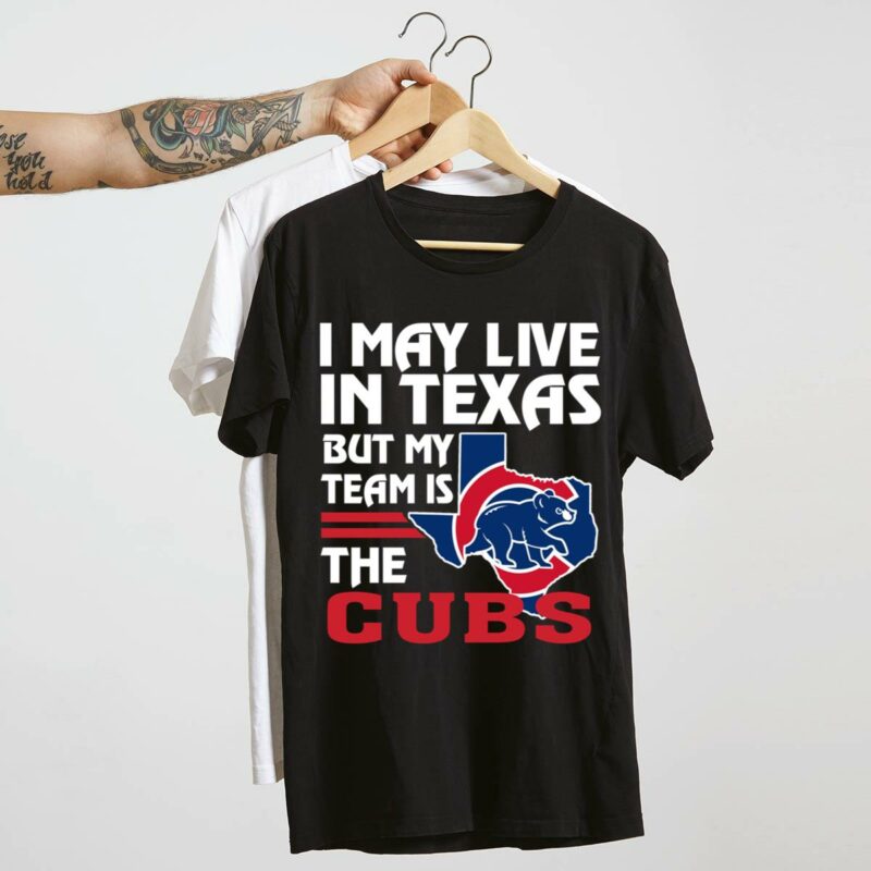 I may live in texas but my team is the cubs t shirt 4 4.jpg
