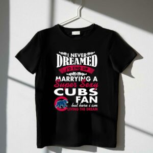 I never dreamed id end up marrying a super sexy cubs fan shirt t shirt 1 1.jpg