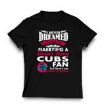 I never dreamed id end up marrying a super sexy cubs fan shirt t shirt 3 3.jpg