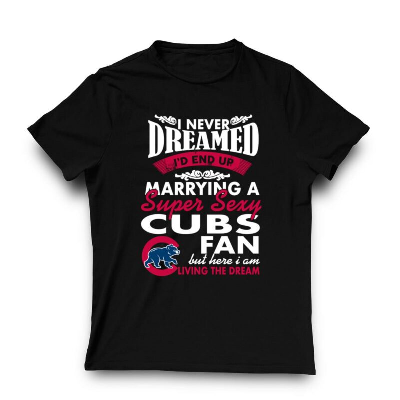 I never dreamed id end up marrying a super sexy cubs fan shirt t shirt 3 3.jpg