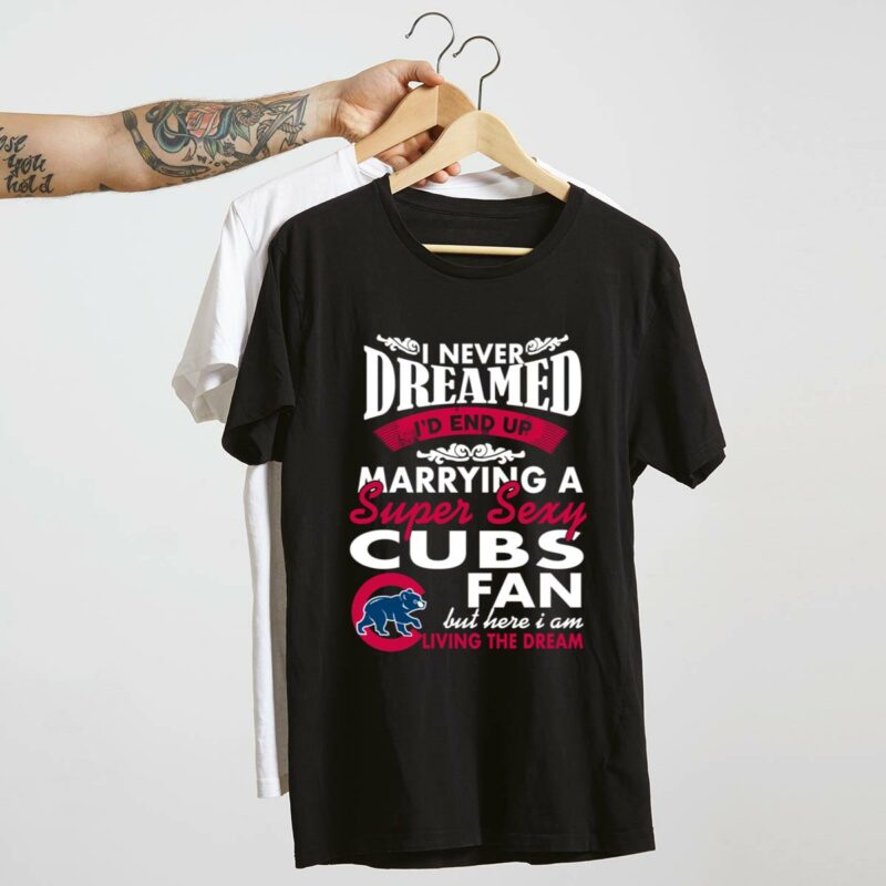 I never dreamed id end up marrying a super sexy cubs fan shirt t shirt 4 4.jpg
