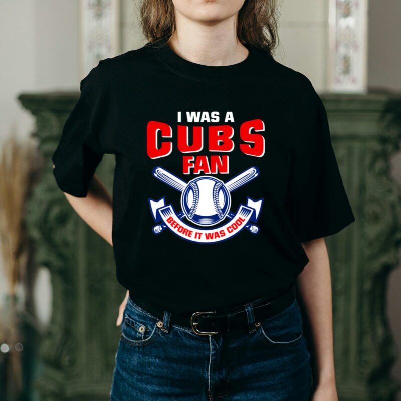 I was a cubs fan before it was cool t shirt 2 2.jpg