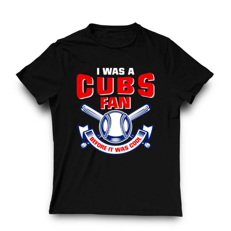 I was a cubs fan before it was cool t shirt 3 3.jpg