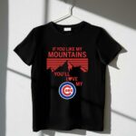 If you like my mountains youll love my chicago cubs shirt t shirt 1 1.jpg