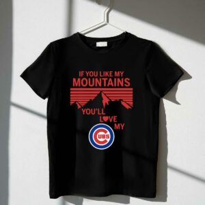 If you like my mountains youll love my chicago cubs shirt t shirt 1 1.jpg