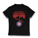 If you like my mountains youll love my chicago cubs shirt t shirt 3 3.jpg
