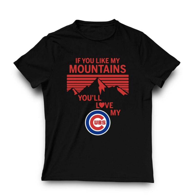 If you like my mountains youll love my chicago cubs shirt t shirt 3 3.jpg