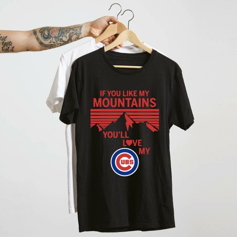 If you like my mountains youll love my chicago cubs shirt t shirt 4 4.jpg