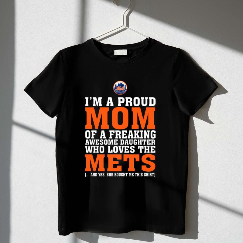 Im A Proud Mom Of A Freaking Awesome Daughter Who Loves The Mets Shirt t shirt 1 1