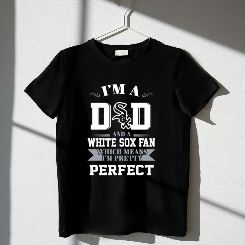 Im a Dad and a Chicago White Sox Fan Which Means Im Pretty Perfect T Shirt t shirt 1 1