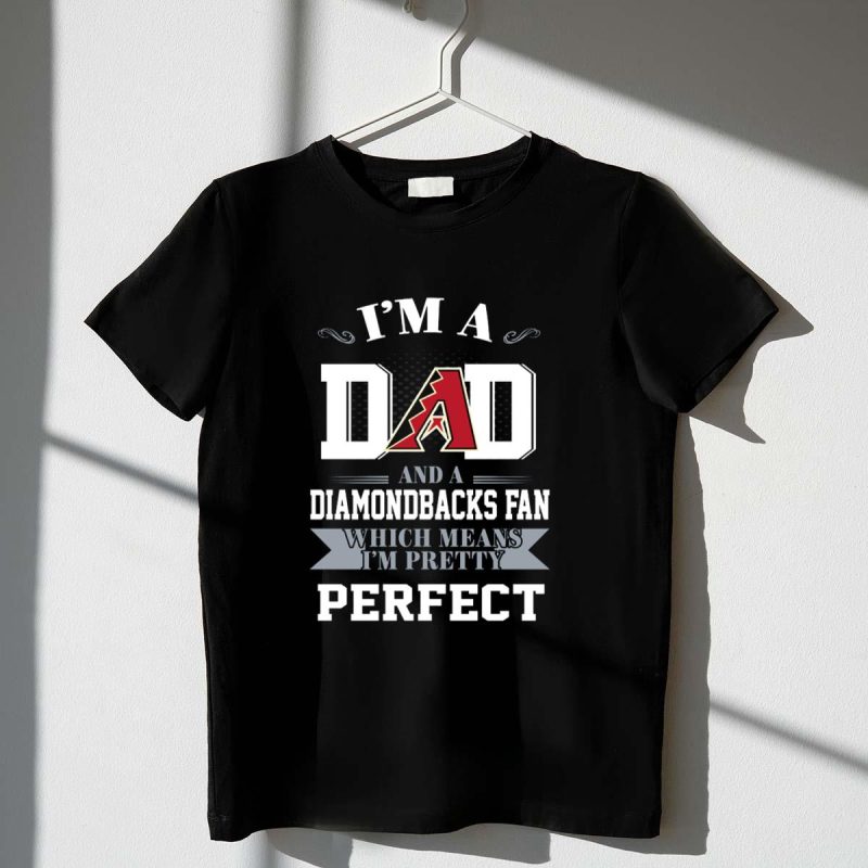 Im a Dad and an Arizona Diamondbacks Fan Which Means Im Pretty Perfect T Shirt t shirt 1 1