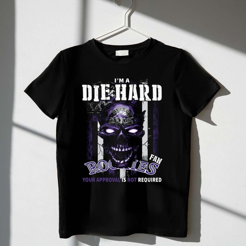 Im a Die Hard Colorado Rockies Fan Your Approval Is Not Required T Shirt t shirt 1 1
