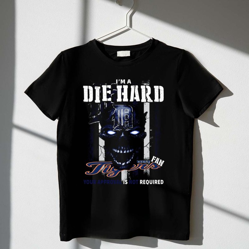 Im a Die Hard Detroit Tigers Fan Your Approval Is Not Required T Shirt t shirt 1 1