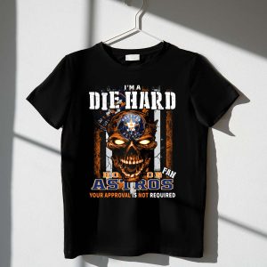 Die Hard Houston Astros Fan T-Shirt - No Approval Needed!