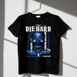 Die Hard Los Angeles Dodgers Fan T-Shirt - Your Approval Not Needed
