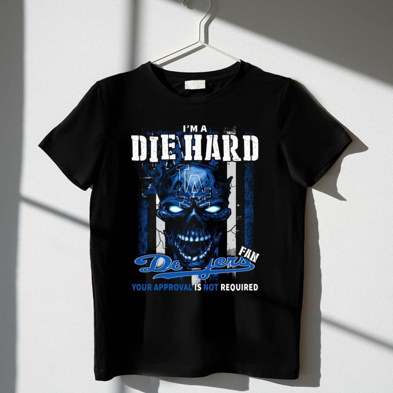 Im a Die Hard Los Angeles Dodgers Fan Your Approval Is Not Required T Shirt.jpeg t shirt 1 1