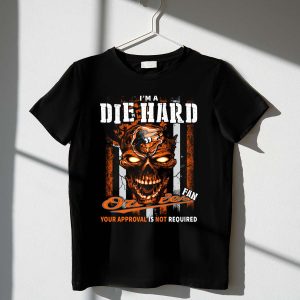 Die Hard Orioles Fan T-Shirt – Your Approval Is Not Required