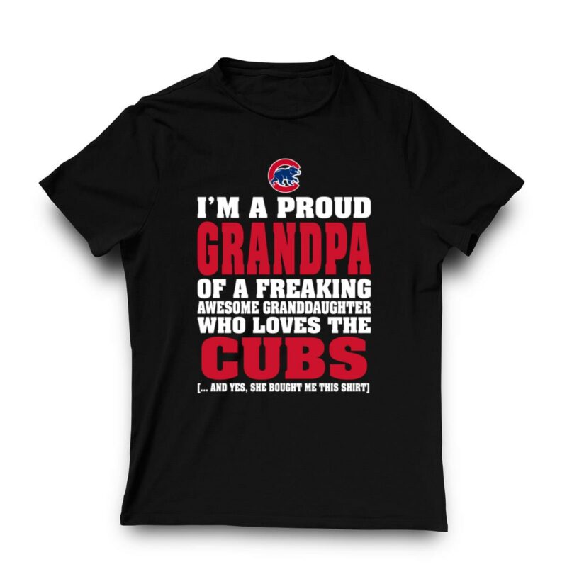 Im a proud grandpa of a freaking awesome granddaughter who loves the cubs t shirt 3 3.jpg