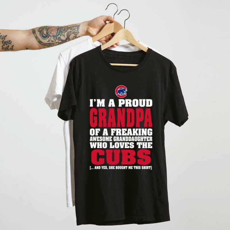 Im a proud grandpa of a freaking awesome granddaughter who loves the cubs t shirt 4 4.jpg