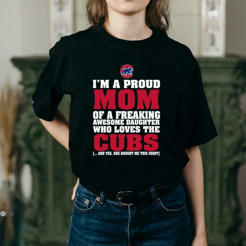 Im a proud mom of a freaking awesome daughter who loves the cubs t shirt 2 2.jpg