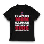 Im a proud mom of a freaking awesome daughter who loves the cubs t shirt 3 3.jpg