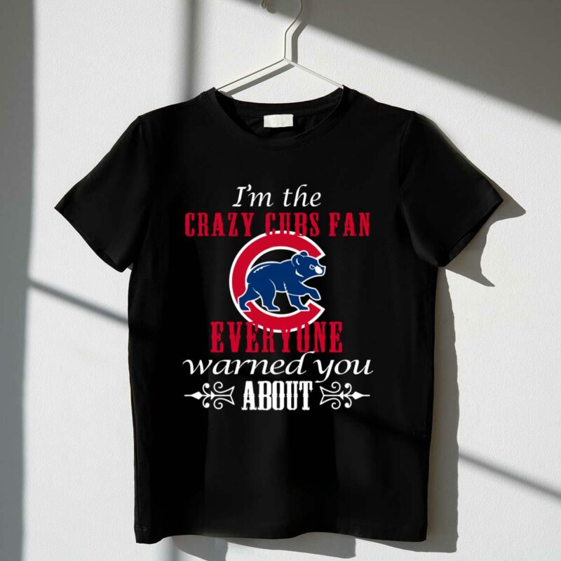 Im the crazy cubs fan everyone warned you about t shirt 1 1.jpg