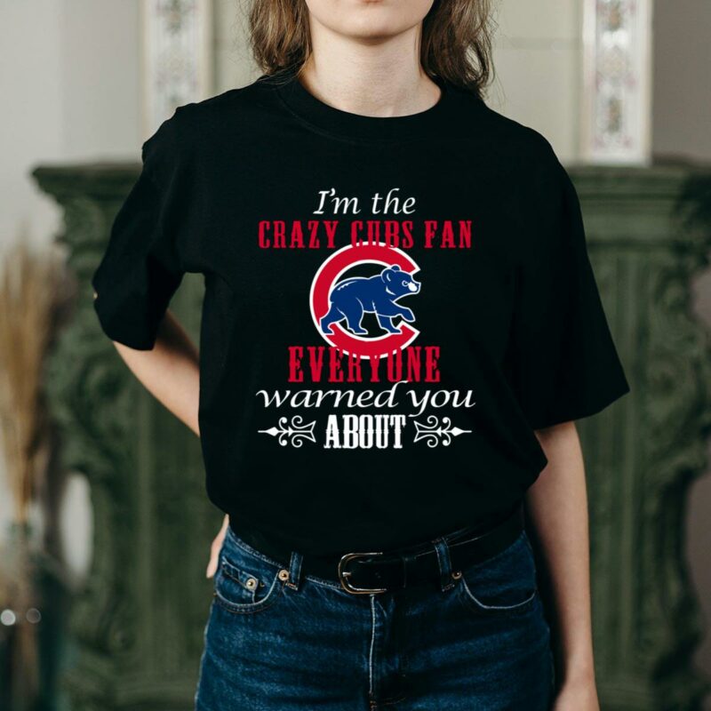 Im the crazy cubs fan everyone warned you about t shirt 2 2.jpg