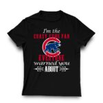 Im the crazy cubs fan everyone warned you about t shirt 3 3.jpg