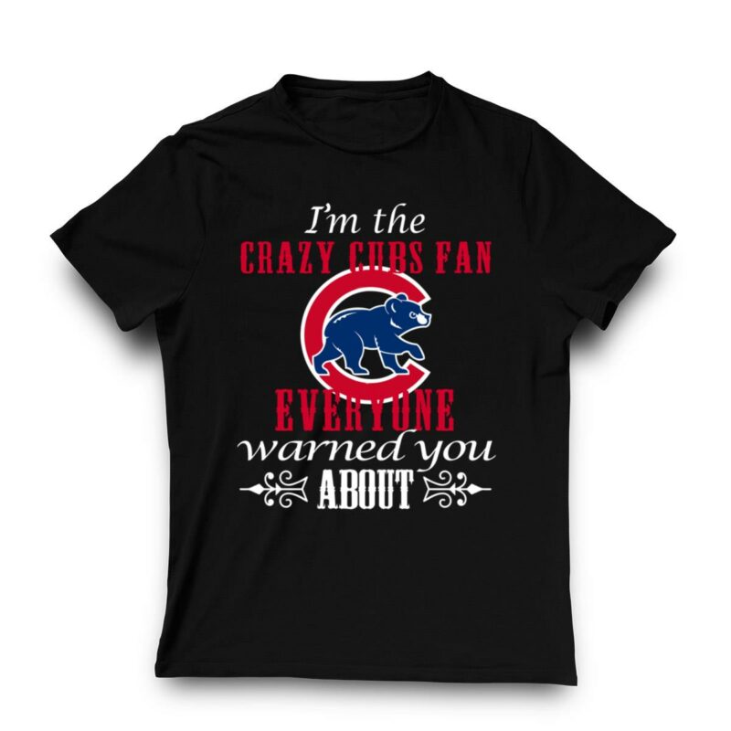 Im the crazy cubs fan everyone warned you about t shirt 3 3.jpg