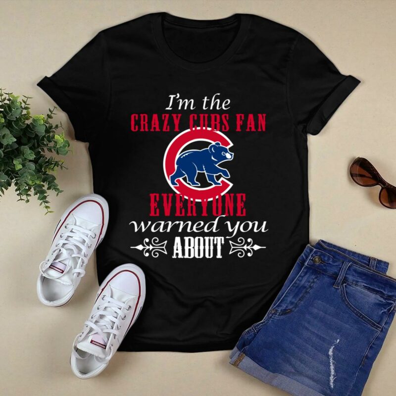 Im the crazy cubs fan everyone warned you about t shirt 0.jpg