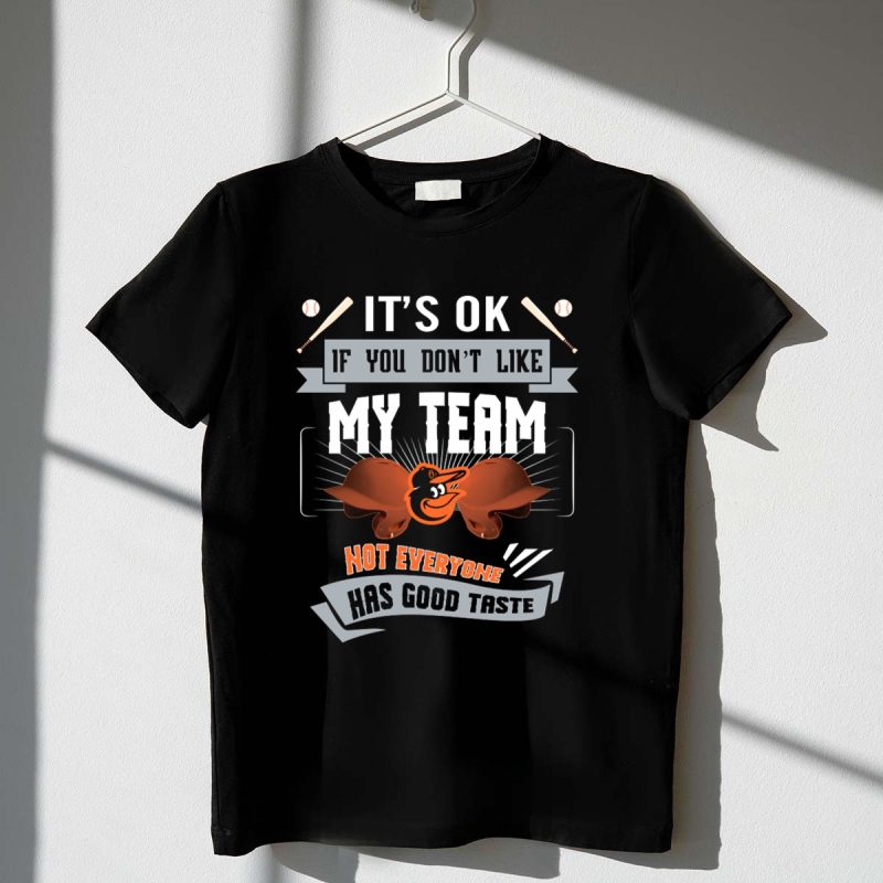 Its OK If You Dont Like My Team Baltimore Orioles Not Everyone Has Good Taste T Shirt t shirt 1 1