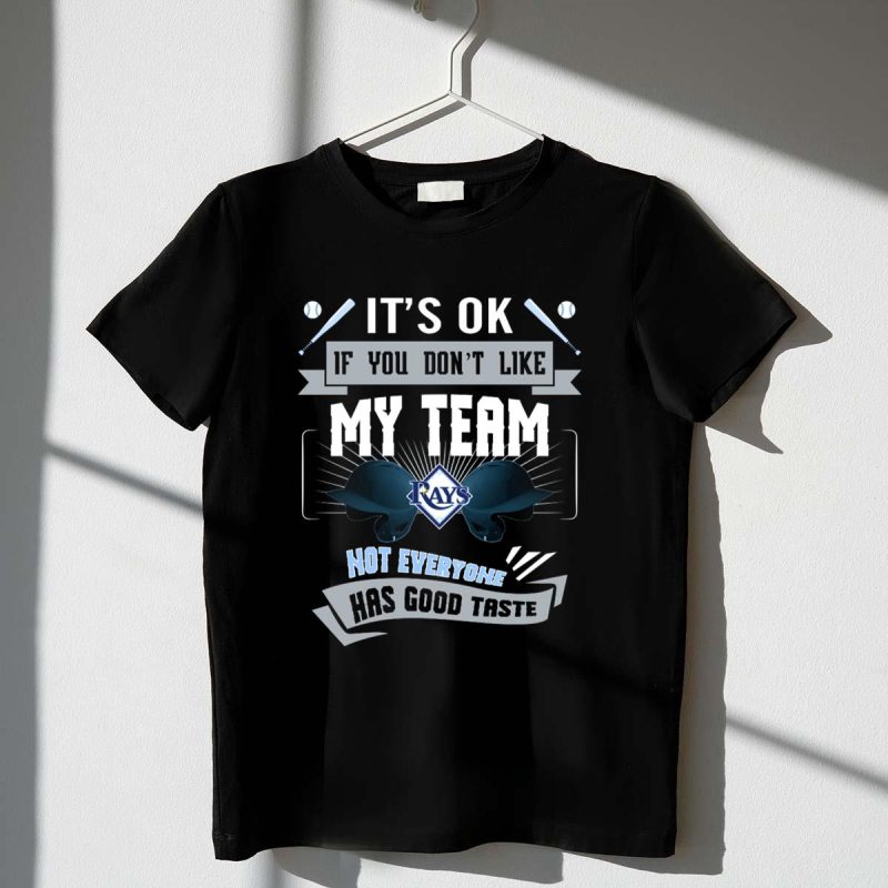 Its OK If You Dont Like My Team Tampa Bay Rays Not Everyone Has Good Taste T Shirt t shirt 1 1