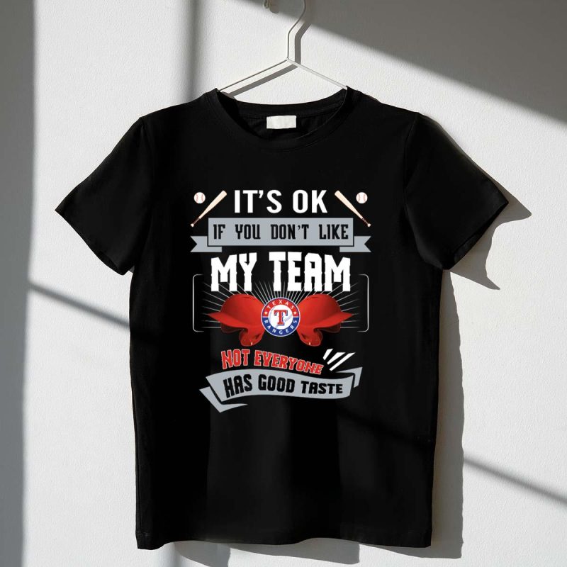 Its OK If You Dont Like My Team Texas Rangers Not Everyone Has Good Taste T Shirt t shirt 1 1