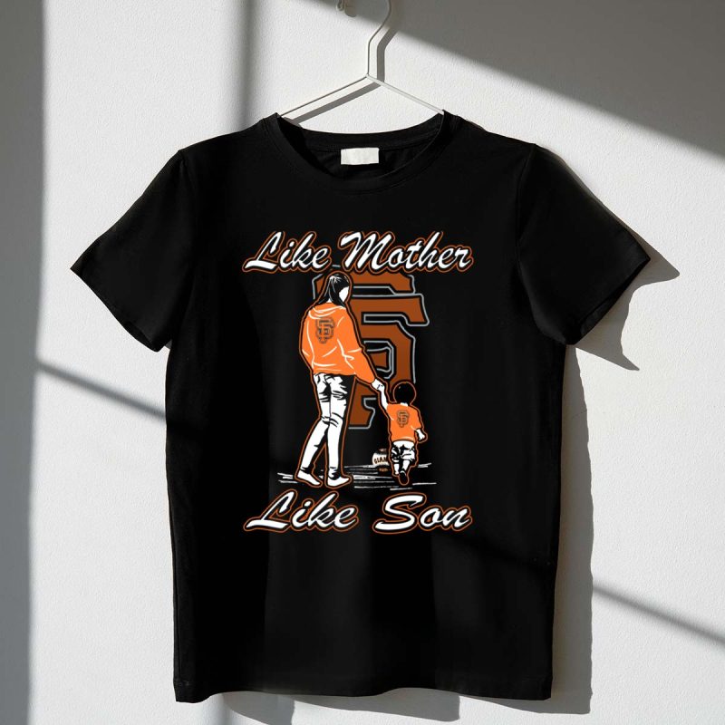 Like Mother Like Son San Francisco Giants T Shirt t shirt 1 1