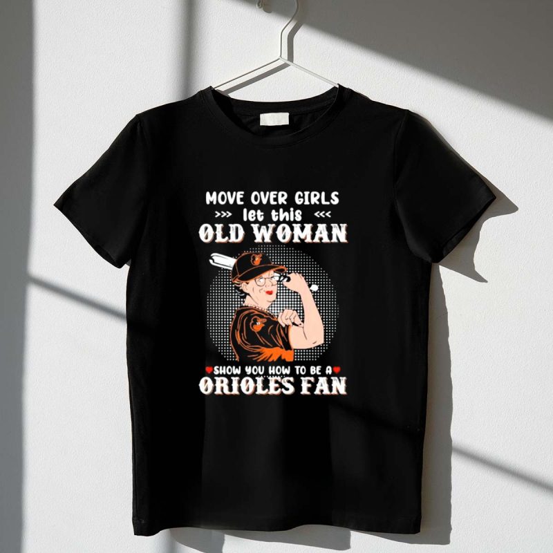 Move Over Girls Let This Old Woman Show You How To Be a Baltimore Orioles Fan T Shirt t shirt 1 1