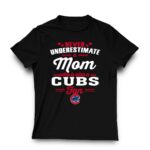 Never underestimate a mom who is also a chicago cubs fan shirt t shirt 3 3.jpg