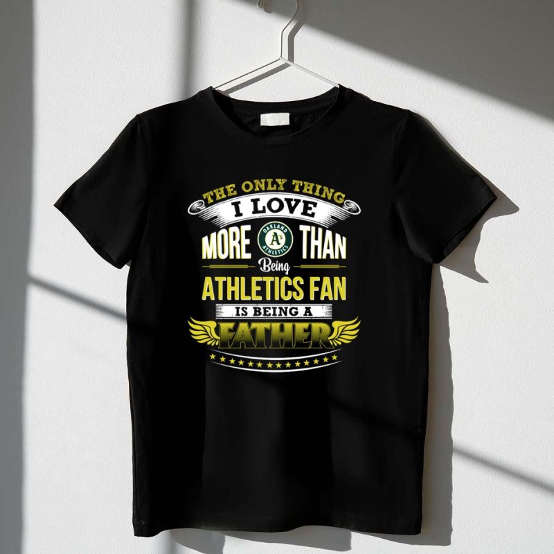 Oakland Athletics Fan I Love More Than Being a Father T Shirt t shirt 1 1