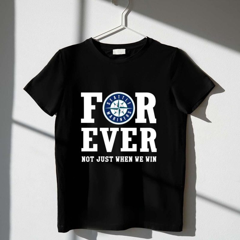 Seattle Mariners Forever Not Just When We Win Fan Loyalty T Shirt t shirt 1 1