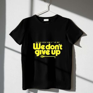 Seattle Mariners We Can Screw Some Up But We Don'T Give Up T-Shirt
