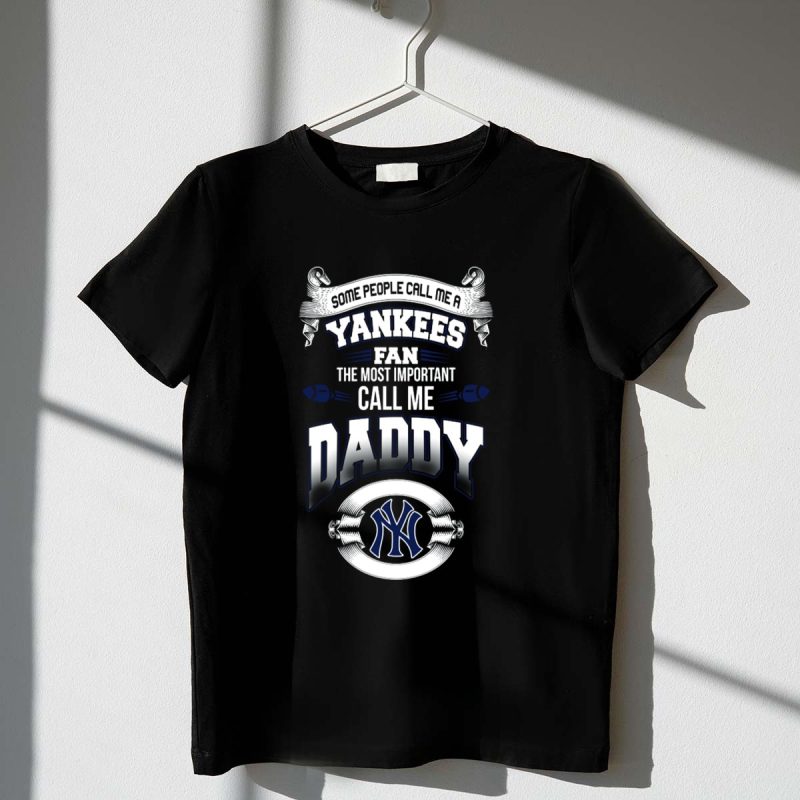 Some People Call Me a Yankees Fan The Most Important Call Me Daddy T Shirt t shirt 1 1