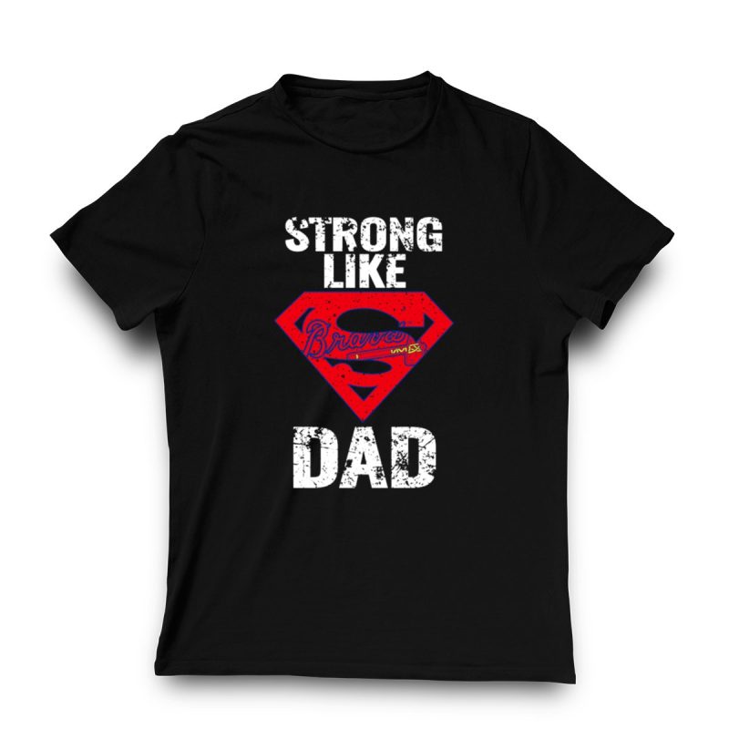 Strong Like Dad Atlanta Braves Graphic T-Shirt For Fathers - Image 3