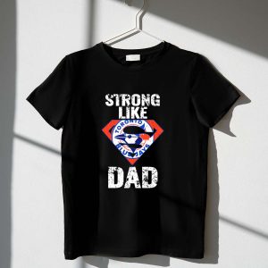 Strong Like Dad Toronto Blue Jays T-Shirt For Proud Fathers